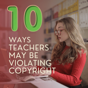 10 Ways Teachers Violate Copyright (and How to Avoid It)