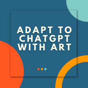 The ChatGPT Effect: Art Projects as the Key to Student Adaptation