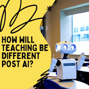 How Will Teaching Be Different Post AI?