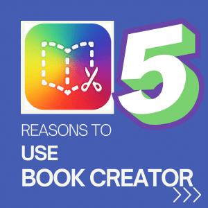 5 Reasons Every Teacher Should Use Book Creator